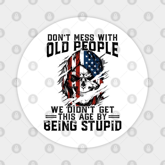 Don't Mess With Old People We Didn't Get This Age By Stupid Skull Magnet by nikolay